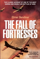 The Fall of Fortresses: A Personal Account of the Most Daring, and Deadly, American Air Battles of World War II by Elmer Bendiner 0399123725 Book Cover