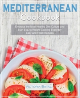 Mediterranean Diet Cookbook: Embrace the Most Healthy Diet Culture and Start Losing Weight Cooking Everyday Easy and Fresh Recipes 1802531122 Book Cover