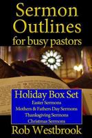 Sermon Outlines for Busy Pastors: Holiday Box Set: Easter Sermons, Mothers & Fathers Day Sermons, Thanksgiving Sermons, Christmas Sermons 1500764817 Book Cover