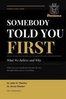 SOMEBODY TOLD YOU FIRST: WHAT WE BELIEVE AND WHY B0H6TKJLMX Book Cover