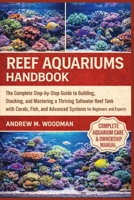 REEF AQUARIUMS HANDBOOK: The Complete Step-by-Step Guide to Building, Stocking, and Mastering a Thriving Saltwater Reef Tank with Corals, Fish, and Advanced Systems for Beginners and Experts B0GX2YGW98 Book Cover