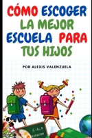 C�mo Escoger La Mejor Escuela Para Tus Hijos B08D51CHJD Book Cover