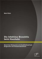 Die Infektiöse Bronchitis beim Haushuhn: Stand der Diskussion um Krankheitsverlauf, Diagnostik und Schutzmaßnahmen 3842897324 Book Cover