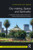 City-Making, Space and Spirituality: A Community-Based Urban Praxis with Reflections from South Africa 1032372230 Book Cover