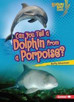 Can You Tell a Dolphin from a Porpoise? 0761367349 Book Cover
