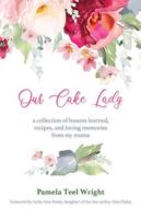 Our Cake Lady: A Collection of Lessons Learned, Recipes, and Loving Memories from My Mama 1640884335 Book Cover