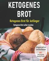 Ketogenes Brot: Ketogenes Brot für Anfänger - Ketogenes Brot selber machen - Ketogene und Low Carb Brot Rezepte Inkl. Ketogene Aufstriche 1798636093 Book Cover