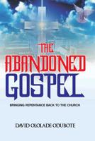 The Abandoned Gospel: Bringing Repentance Back to the Church 1092685863 Book Cover