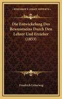 Die Entwickelung Des Bewusstseins Durch Den Lehrer Und Erzieher (1853) 1161084959 Book Cover