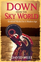 Down From The Sky World: Kwakiutl Myths For A Modern Age: Kwakiutl Myths For A Modern Age 1068047801 Book Cover