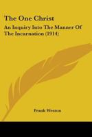 The One Christ: an Enquiry Into the Manner of the Incarnation 1014567688 Book Cover