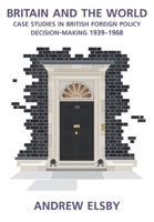 Britain and the World: Case Studies in British Foreign Policy Decision-Making 1939-1968 1902086260 Book Cover