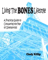 Living the Bones Lifestyle: A Practical Guide to Conquering the Fear of Osteoporosis 1468050699 Book Cover