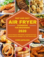 Fast and Easy Air fryer Cookbook for Beginners 2020: How to Prepare Affordable and Quick Air Fryer Family Meals On a Budget. Fry, Grill, Roast & Bake B08FB6RM4Z Book Cover