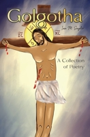 Golgotha: A Collection of Poetry B0F7XZVXQ1 Book Cover