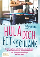 Hula dich fit & schlank - Das Hula Hoop Fitness Buch mit süchtig machenden Workouts: Mit Leichtigkeit und Spaß zur Traumfigur in Rekordzeit! Inkl. ... und Fitness Rezepte (German Edition) 3989356828 Book Cover