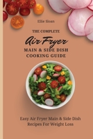 The Complete Air Fryer Main & Side Dish Cooking Guide: Easy Air Fryer Main & Side Dish Recipes For Weight Loss 1803174811 Book Cover