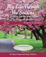 My Life Through the Seasons, A Wisdom Journal and Planner: Spring - Prosperity & Abundance 195431700X Book Cover