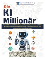 Die KI Millionär: Schritt-für-Schritt-Anleitung zur finanziellen Freiheit in 2026: Automatisierung, App-Entwicklung, ContentStrategien und Prompt ... Success User Guides) (German Edition) B0GJF5S4HS Book Cover