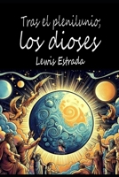 TRAS EL PLENILUNIO; LOS DIOSES (Spanish Edition) B0F7GC7M2B Book Cover