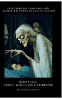 Baba Yaga: Crone, Witch, and Gatekeeper: Exploring the Symbolism and Archetypal Power of a Slav-ic Legend 3384434609 Book Cover