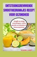 ONTSTEKINGSREMMENDE SMOOTHIEDRANKJES RECEPT VOOR GEZONDHEID: Ontgift en reinig ontstekingen, verlies gewicht en stimuleer je immuunsysteem. (Dutch Edition) B0CTYLR6QM Book Cover