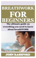BREATHWORK FOR BEGINNERS: The ultimate on everything you need to know about breathWORK null Book Cover