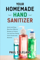 Your Homemade Hand Sanitizer: Quick and Easy, Best Ever Effective Recipes to Protect You and Your Family From Viruses and Bacteria B08BWGQ63J Book Cover
