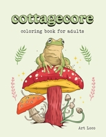 Cottagecore Coloring Book: Cozy Cottagecore Coloring Book for Adults with Cute Animals and Aesthetic Vintage Art for Adults and Kids to Color Cot B0CRQ4F5K6 Book Cover