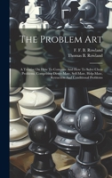 The Problem Art: A Treatise On How To Compose And How To Solve Chess Problems, Comprising Direct-mate, Self-mate, Help-mate, Retraction And Conditional Problems 1019445548 Book Cover