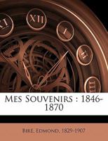 Mes Souvenirs, 1846-1870: Le Coll�ge de Poitiers (1846-1847), l'�cole de Droit (1847-1848), La R�publique de 1848, Le Document Taschereau, Le 15 Mai Et Les Journ�es de Juin, Les Cours de la Sorbonne E 1171938489 Book Cover