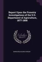 Report Upon the Forestry Investigations of the U.S. Department of Agriculture, 1877-1898 1377606872 Book Cover