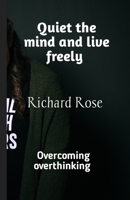 Quiet the mind and live freely: Overcoming overthinking B0C1JGTW1B Book Cover