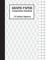 Graph Paper Composition Notebook: 1/2 Inches Squares - Large Print(8. 5x11) 100 Pages - Composition Notebooks (Softback) : Graph Paper Notebook 1974686213 Book Cover