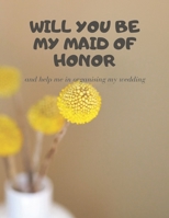 Will you be my Maid of Honor: Easy to Use Wedding Planner 8.5" x11" 1696353939 Book Cover