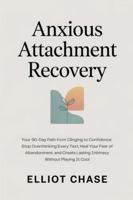 Anxious Attachment Recovery - Your 90-Day Path from Clinging to Confidence: Stop Overthinking Every Text, Heal Your Fear of Abandonment, and Create Lasting Intimacy Without Playing It Cool B0G3QMW5C4 Book Cover