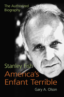 Stanley Fish, America's Enfant Terrible: The Authorized Biography 0809334763 Book Cover