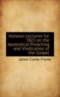 Hulsean Lectures for 1823 on the Apostolical Preaching and Vindication of the Gospel 0559149026 Book Cover
