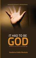 IT HAD TO BE GOD: Blueprint for a life of thanksgiving B0CSK49X26 Book Cover