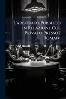L'arbitrato Pubblico in Relazione Col Privato Presso I Romani: Studio Di Epigrafia Giuridica 114852715X Book Cover