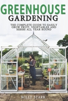 Greenhouse Gardening: The Complete Guide to Easily Grow Fruit, Vegetables and Herbs All Year Round B084NXBT6W Book Cover