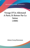 Voyage D'Un Allemand a Paris Et Retour Par La Suisse 2013625987 Book Cover