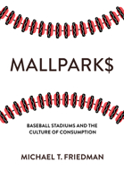 Mallparks: Baseball Stadiums and the Culture of Consumption B0CS6D1G7Y Book Cover