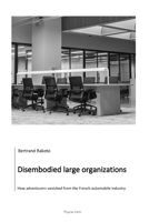 Disembodied large organizations: How adventurers vanished from the French automobile industry 2955707139 Book Cover