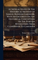A Critical Study Of The Historical Method Of Samuel Rawson Gardiner, With An Excursus On The Historical Conception Of The Puritan Revolution From Clarendon To Gardiner 102454902X Book Cover