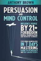 Persuasion and mind control: Influence people by 21+ forbidden mental manipulation and proven NLP techniques. Stop being manipulated in 7 days mastering Dark Psychology and body language secrets. B08NDZ1G98 Book Cover