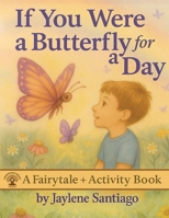 If You Were a Butterfly For a Day: Fun Hybrid Fairytale + Activity Book All in 1 | Mazes, Coloring Pages, Word Searches | 8.5 x 11 | Ages 3+ | Educational B0FY5PVBXY Book Cover