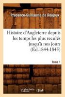 Histoire D'Angleterre Depuis Les Temps Les Plus Recula(c)S Jusqu'a Nos Jours. Tome 1 (A0/00d.1844-1845) 2012666167 Book Cover