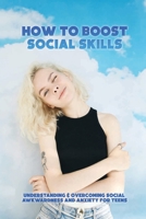 How To Boost Social Skills: Understanding & Overcoming Social Awkwardness And Anxiety For Teens: Children'S Reading & Writing Education Books B0943PGKHX Book Cover
