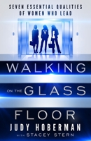 Walking on the Glass Floor: Seven Essential Qualities of Women Who Lead 0983788561 Book Cover